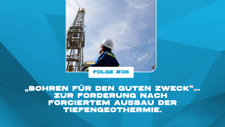 „Bohren für den guten Zweck“… zur Forderung nach forciertem Ausbau der Tiefengeothermie.