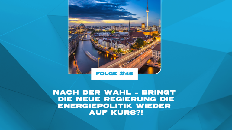 Nach der Wahl: Bringt die neue Regierung die Energiepolitik wieder auf Kurs?!